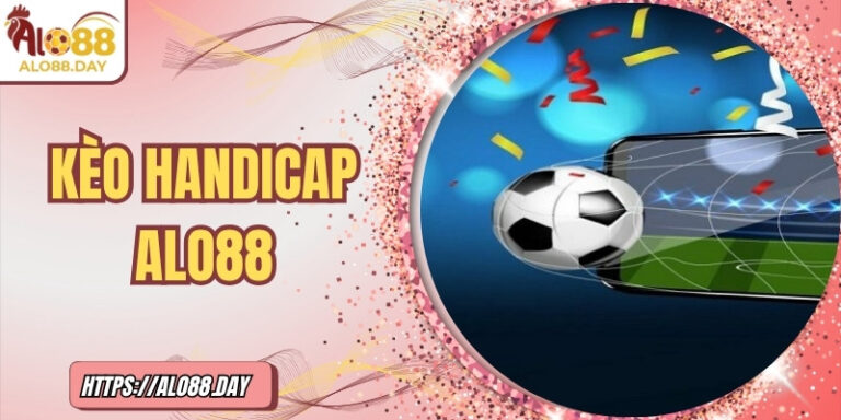Kèo handicap ALO88: Bí quyết giúp nâng cao tỷ lệ thắng cược