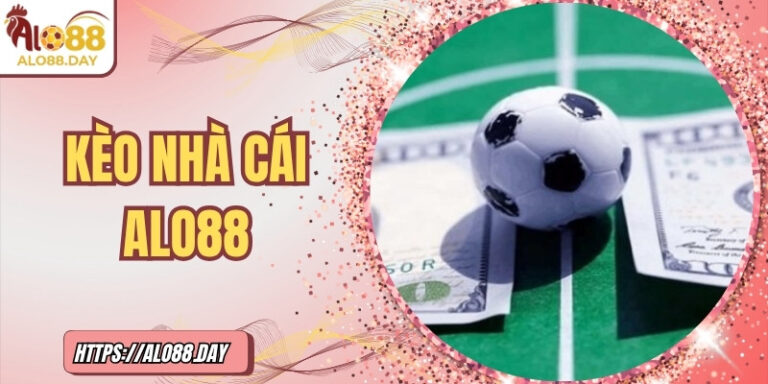Kèo nhà cái ALO88 – Hướng dẫn đầy đủ cho người tham gia