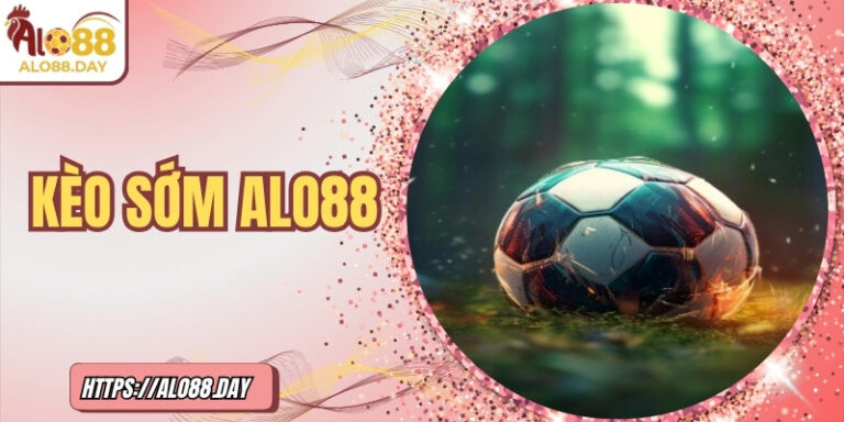 Kèo sớm ALO88: Cẩm nang toàn diện dành cho người mới